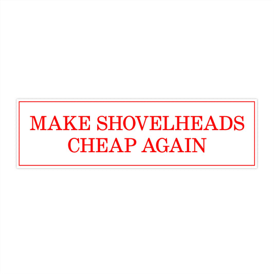 MAKE SHOVELHEADS CHEAP AGAIN